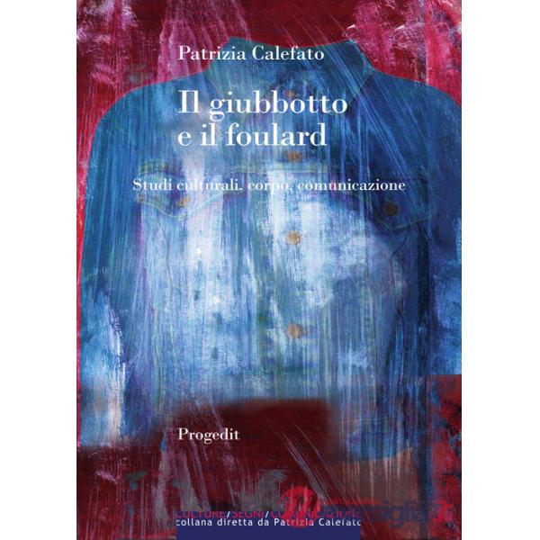 Giubbotto e il foulard. Studi culturali, corpo, comunicazione (Il)