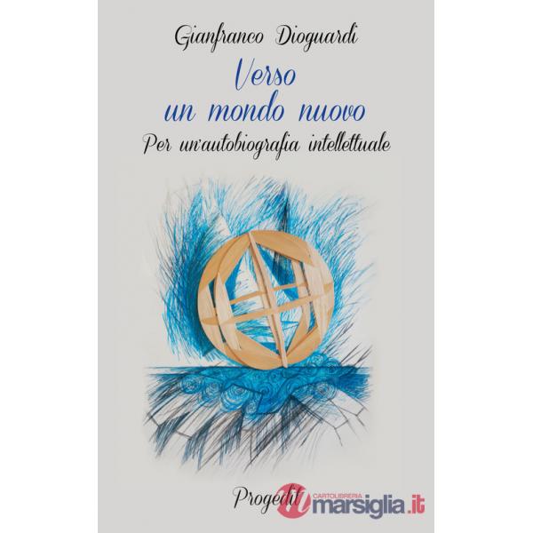 Verso un mondo nuovo. Per un'autobiografia intellettuale
