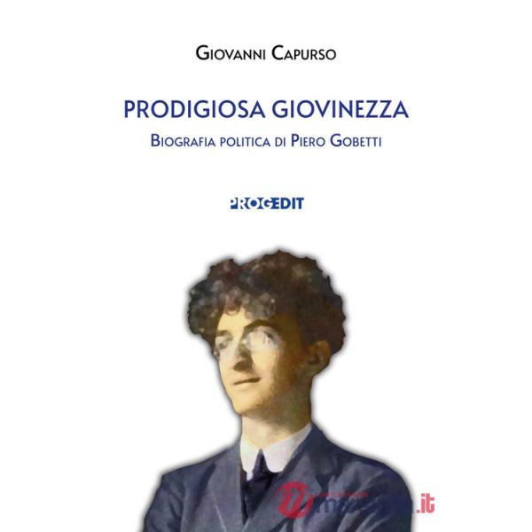 Prodigiosa giovinezza. Biografia politica di Piero Gobetti