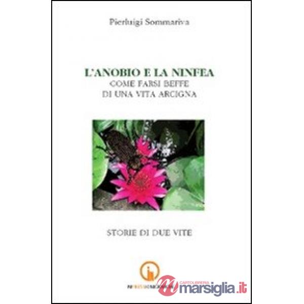 Anobio e la ninfea. Come farsi beffe di una vita arcigna. Storie di due vite (L'