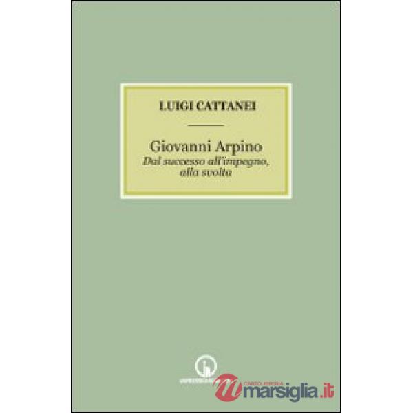 Giovanni Arpino. Dal successo all'impegno, alla svolta