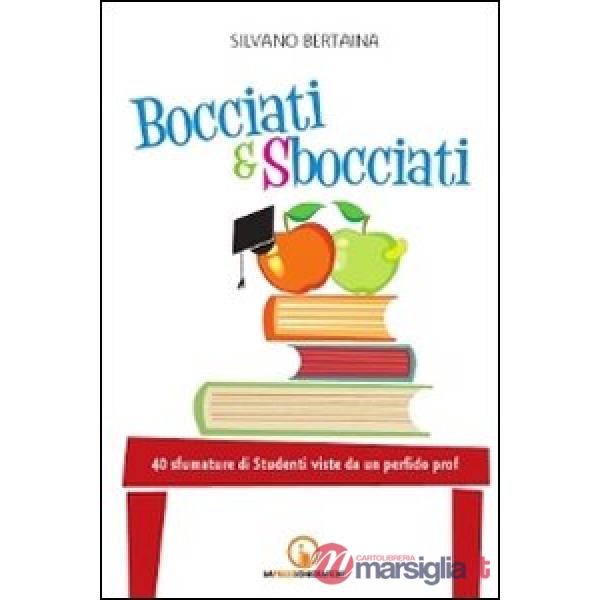 Bocciati e sbocciati. 40 sfumature di studenti viste da un perfido prof