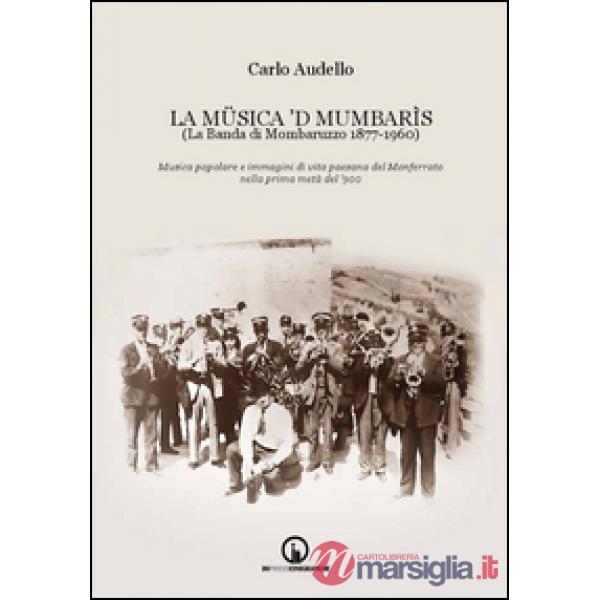 Müsica 'd Mumbarìs. (La Banda di Mombaruzzo 1877-1960). Musica popolare e immagi