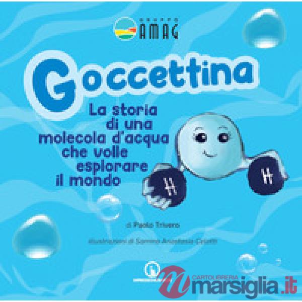 Goccettina. La storia di una molecola d'acqua che volle esplorare il mondo. Ediz