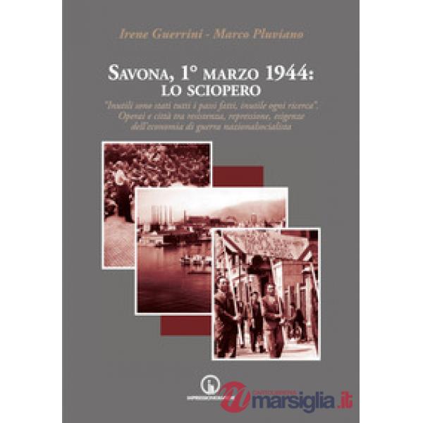 Savona, 1° marzo 1944: lo sciopero. «Inutili sono stati tutti i passi fatti, inutile ogni ricerca». Operai e città tra resistenz