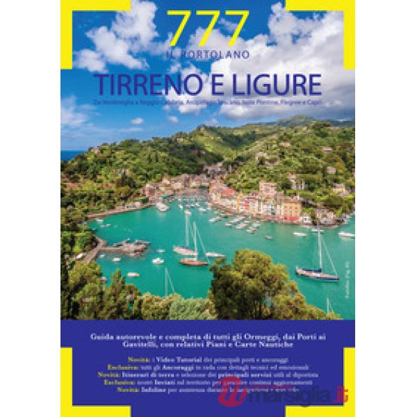 Tirreno e Ligure. Da Ventimiglia a Reggio Calabria, Arcipelago Toscano, Isole Flegree e Pontine. Portolano. 777 porti e ancoragg
