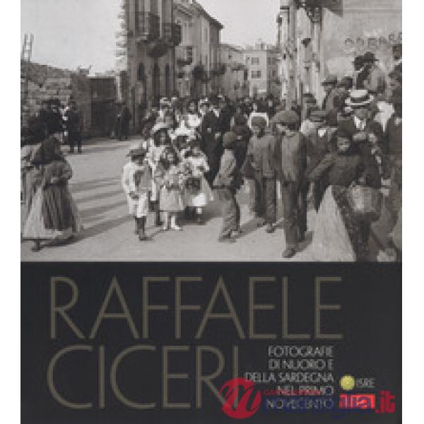 Raffaele Ciceri. Fotografie di Nuoro e della Sardegna nel primo Novecento. Ediz. illustrata