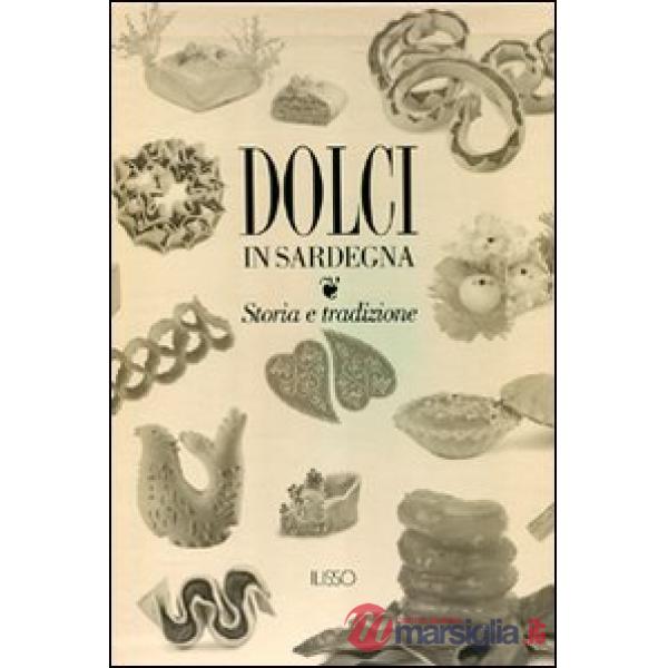 Dolci in Sardegna. Storia e tradizione. Ediz. illustrata