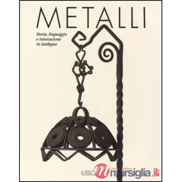 Metalli. Storia, linguaggio e innovazione in Sardegna. Ediz. illustrata