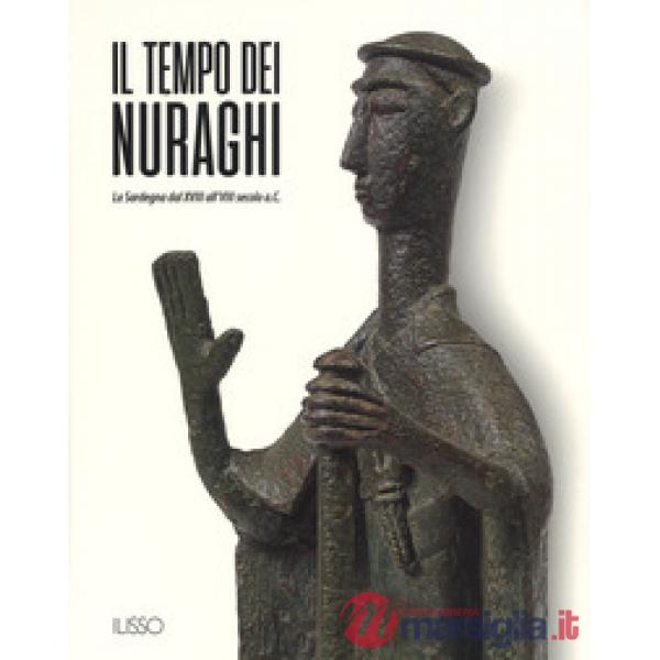 Tempo dei nuraghi. La Sardegna dal XVIII al VIII secolo a.C.. Ediz. illustrata (Il)
