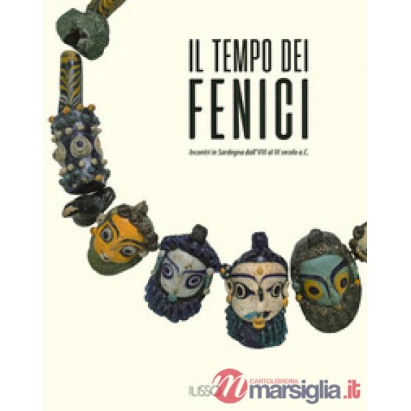 Tempo dei fenici. Incontri in Sardegna dall'VIII al III secolo a.C.. Ediz. a colori (Il)