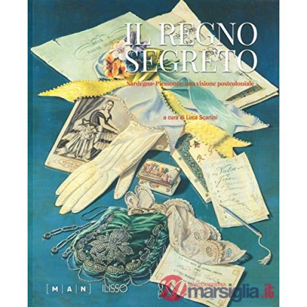 Regno segreto. Sardegna-Piemonte: una visione post-coloniale. Ediz. a colori (Il)
