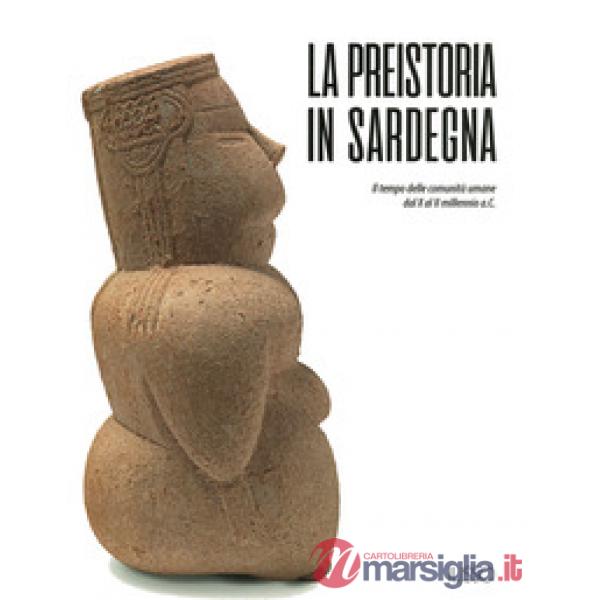 Preistoria in Sardegna. I tempo delle comunità umane dal X al II millennio a.C. (La)