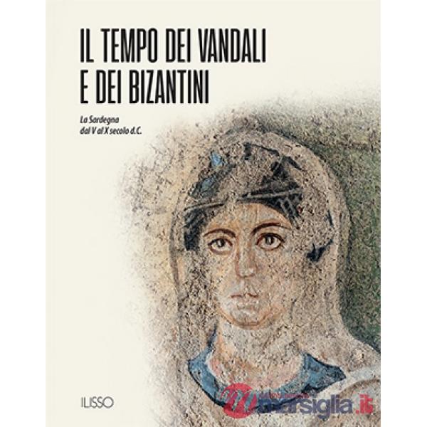 Tempo dei vandali e dei bizantini. La Sardegna dal V al X secolo d.C. (Il)