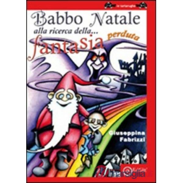 Babbo natale alla ricerca della fantasia perduta. Ediz. illustrata