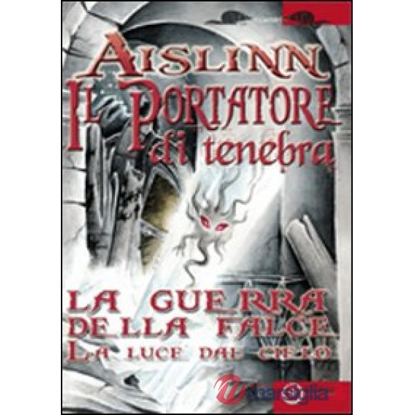 Portatore di tenebra. La guerra della falce (Il). Vol. 1: La luce del cielo