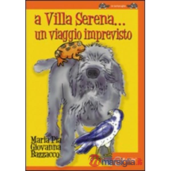 A Villa Serena cosa succede. Un viaggio imprevisto. Ediz. illustrata
