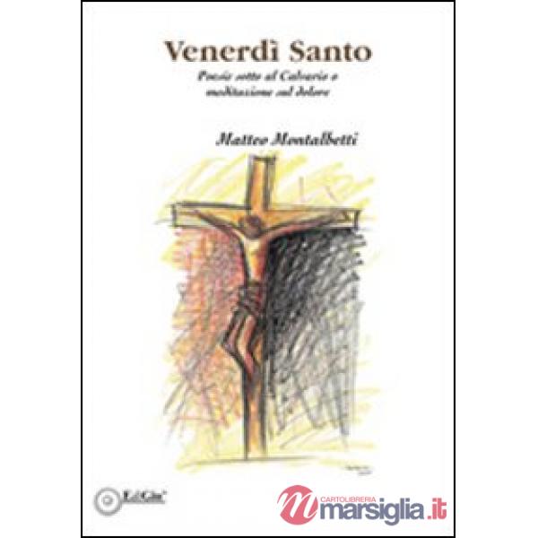 Venerdì santo. Poesie sotto al calvario o meditazione sul dolore