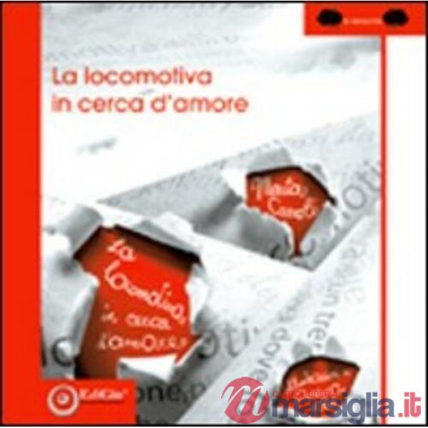 Locomotiva in cerca d'amore. Ediz. illustrata (La)