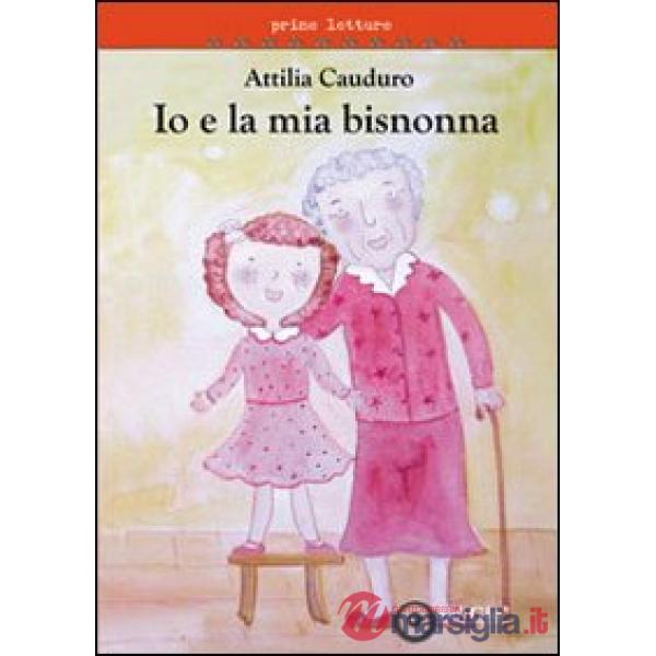 Io e la mia bisnonna. Ediz. illustrata
