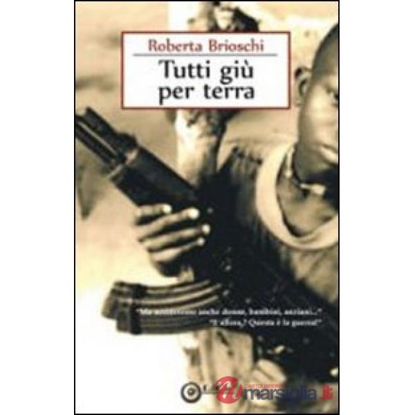 Tutti giù per terra. «Ma uccideremo anche donne, bambini, anziani...» «E allora? Questa è la guerra!»