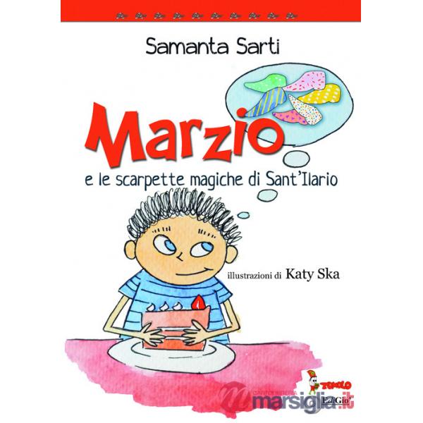 Marzio e le scarpette magiche di Sant'Ilario. Ediz. illustrata