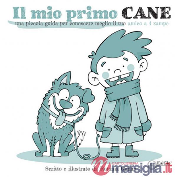 Mio primo cane. Una piccola guida per conoscere meglio il tuo amico a 4 zampe (Il)