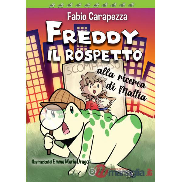 Freddy il rospetto. Alla ricerca di Mattia. Ediz. illustrata
