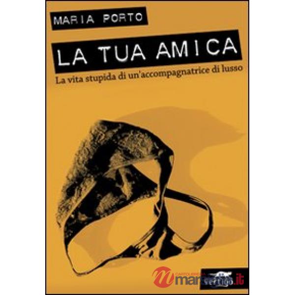 Tua amica. La vita stupida di un'accompagnatrice di lusso (La)
