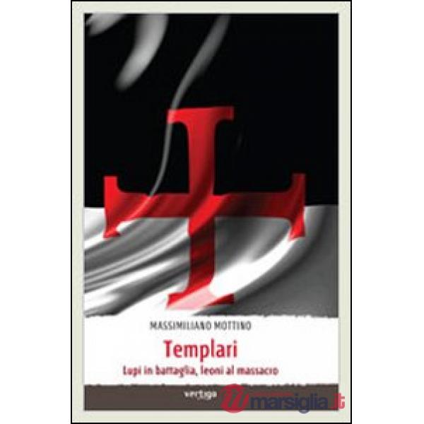 Templari. Lupi in battaglia, leoni al massacro