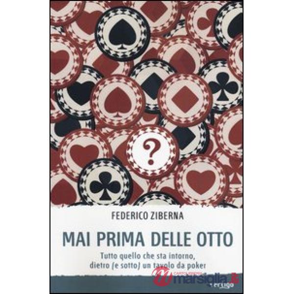 Mai prima delle otto. Tutto quello che sta intorno, dietro (e sotto) un tavolo da poker