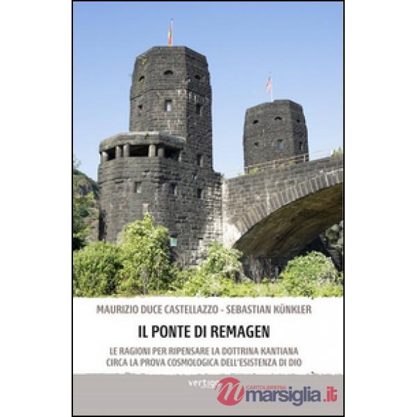 Ponte di Remagen. Le ragioni per ripensare la dottrina kantiana circa la prova cosmologica dell'esistenza di Dio (Il)