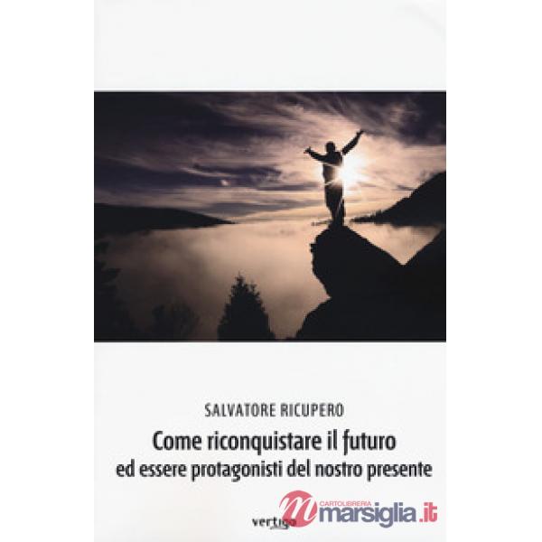 Come riconquistare il futuro ed essere protagonisti del nostro presente