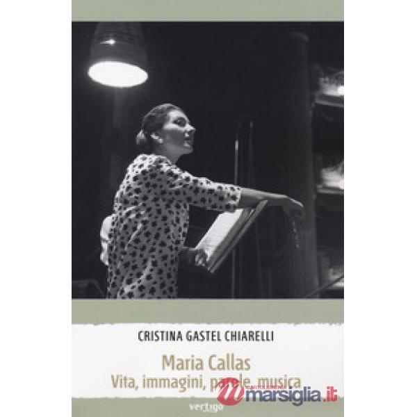 Maria Callas. Vita, immagini, parole, musica