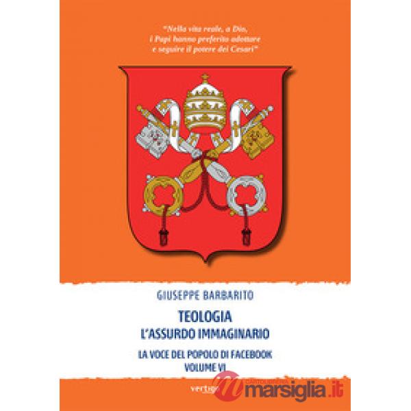 Teologia. L'assurdo immaginario. La voce del popolo di Facebook. Vol. 6