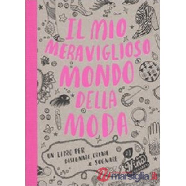 Mio meraviglioso mondo della moda. Un libro per disegnare, creare e sognare. Ediz. illustrata (Il)
