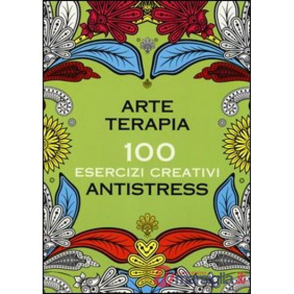 Arte terapia. 100 esercizi creativi antistress. Ediz. illustrata