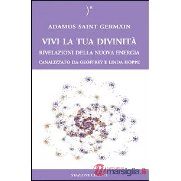 Vivi la tua divinità. Rivelazioni della nuova energia