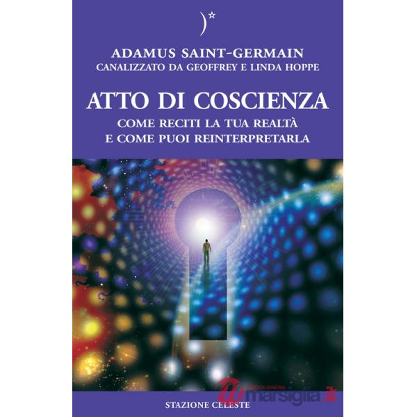 Atto di coscienza. Come reciti la tua realtà e come puoi reinterpretarla