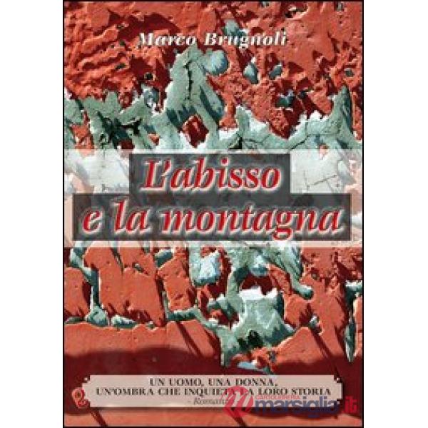 Abisso e la montagna. Un uomo, una donna, un'ombra che inquieta la loro storia (L')