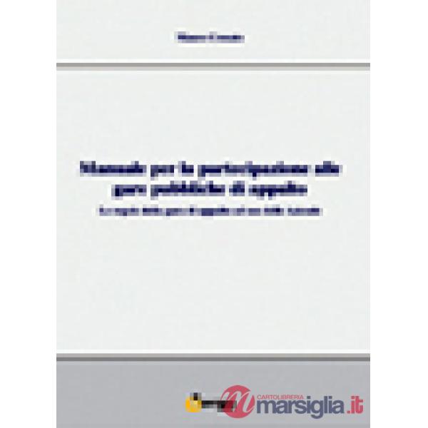 Manuale per la partecipazione alle gare pubbliche di appalto. Le regole della gara di appalto ad uso delle aziende