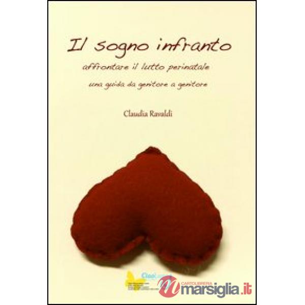 Sogno infranto. Affrontare il lutto perinatale. Una guida da genitore a genitore (Il)