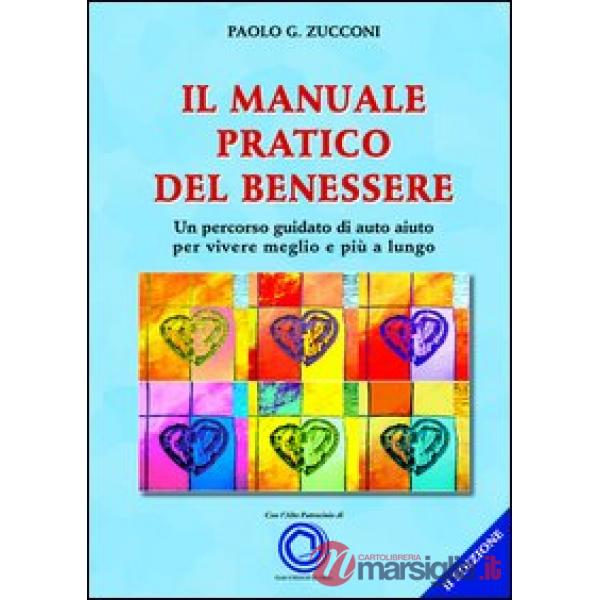 Manuale pratico del benessere. Un percorso guidato di auto aiuto per vivere meglio e più a lungo (Il)