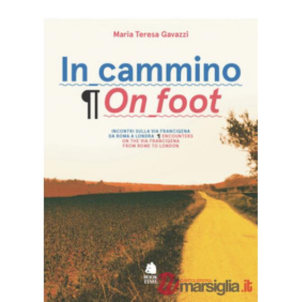 In cammino. Incontri sulla via Francigena da Roma a Londra-On foot. Encounters on the via Francigena from Rome to London