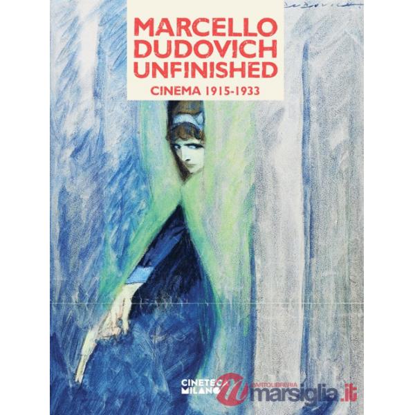 Marcello Dudovich, unfinished. Cinema 1915-1933. Catalogo della mostra (Milano, 23 novembre 2024-9 marzo 2025)