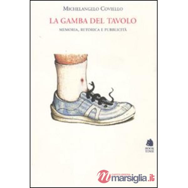 Gamba del tavolo. Memoria, retorica e pubblicità. Ediz. illustrata (La)