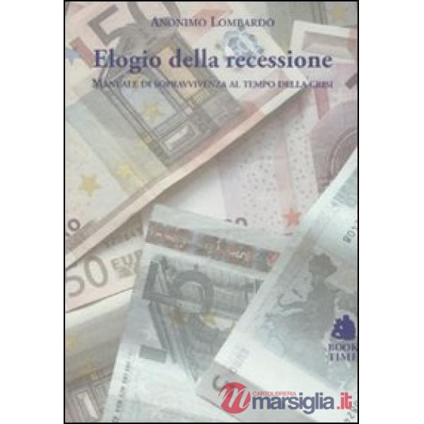 Elogio della recessione. Manuale di sopravvivenza al tempo della crisi