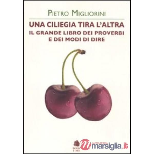 Ciliegia tira l'altra. Il grande libro dei proverbi e dei modi di dire (Una)