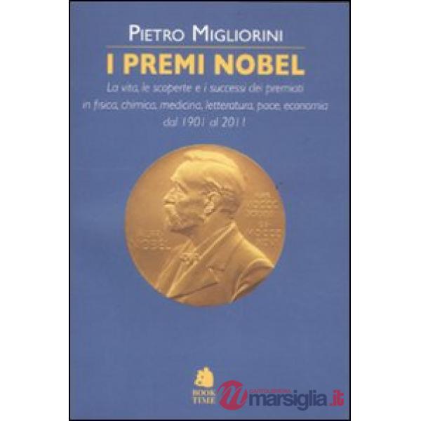 Premi Nobel. La vita, le scoperte e i successi dei premiati in fisica, chimica, 