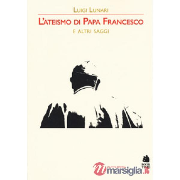 Ateismo di papa Francesco e altri saggi (L')
